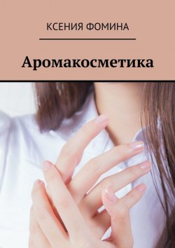 Книга "Аромакосметика" – Ксения Фомина