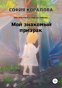 Книга "Мой знакомый призрак. Они приходят к нам на помощь" – София Коралова, 2021