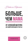 Книга "Больше, чем мама. От «плохой матери» до самореализации и счастья" (Наталья Афонина, 2022)