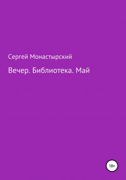 Книга "Вечер. Библиотека. Май" – Сергей Монастырский, 2022