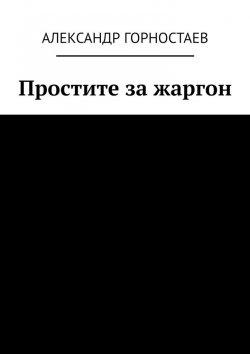 Книга "Простите за жаргон" – Александр Горностаев