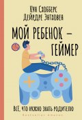 Книга "Мой ребенок – геймер. Всё, что нужно знать родителю" (Кун Схобберс, Дейрдре Энтховен, 2020)
