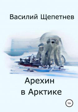 Книга "Арехин в Арктике" – Василий Щепетнев, 2022