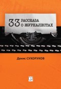 Книга "Тридцать три рассказа о журналистах" (Денис Сухоруков, 2022)