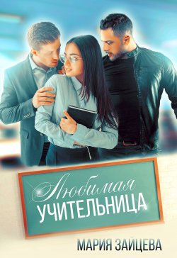 Книга "Любимая учительница" {(Не)совершенная любовь} – Мария Зайцева, 2022