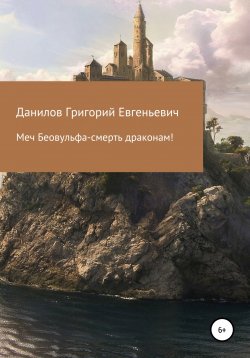 Книга "Меч Беовульфа – смерть драконам!" – Григорий Данилов, 2022