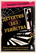 Книга "Детектив без убийства. Очень странные дела и не менее странные способы их раскрыть" (Вадим Головин, 2022)