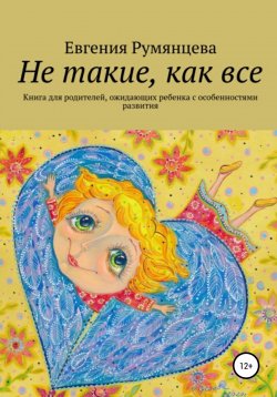Книга "Не такие, как все. Книга для родителей, ожидающих ребенка с особенностями развития" – Евгения Румянцева, 2022