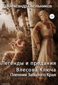 Легенды и предания Влесова Ключа. Пленник Забытого Края (Александр Окольников, 2020)