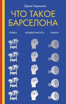 Книга "Что такое Барселона" {Заграница без вранья} – Дарья Гаврилова, 2019