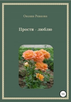 Книга "Прости – люблю" – Оксана Ревкова, 2022