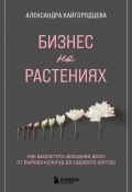 Книга "Бизнес на растениях. Как вырастить доходное дело: от выбора культур до садового центра" (Александра Кайгородцева, 2022)