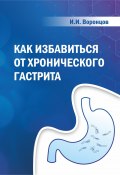 Как избавиться от хронического гастрита / Учебное пособие (Ильяс Воронцов, 2022)