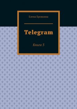 Книга "Telegram. Книга 3" – Елена Бровкина