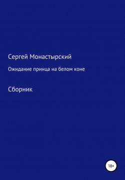 Книга "Ожидание принца на белом коне. Сборник" – Сергей Монастырский, 2022