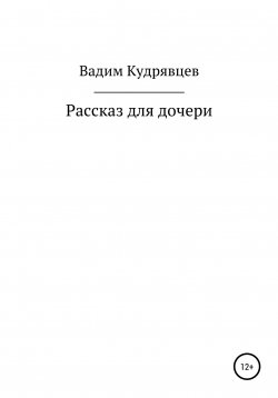 Книга "Рассказ для дочери" – Вадим Кудрявцев, 2021