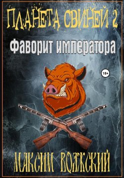 Книга "Планета свиней 2. Фаворит императора" {Планета свиней} – Максим Волжский, 2022