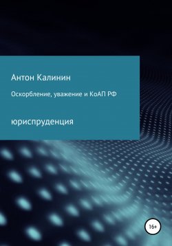 Книга "Оскорбление, уважение и КоАП РФ" – Антон Калинин, 2022