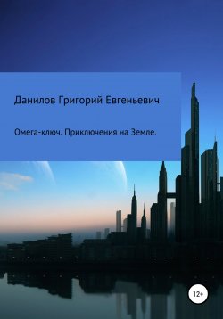 Книга "Омега-ключ. Приключения на Земле" – Григорий Данилов, 2022