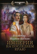 Книга "Империя. На последнем краю" (Марков-Бабкин Владимир, 2022)