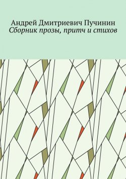 Книга "Сборник прозы, притч и стихов" – Андрей Пучинин