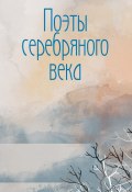 Поэты Серебряного века / Сборник (Сборник)