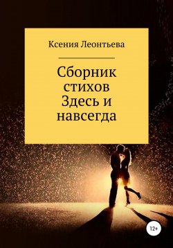 Книга "Здесь и навсегда. Сборник стихов" – Ксения Леонтьева, 2022