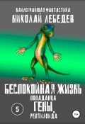 Беспокойная жизнь попаданца Гены, рептилоида. 5 (Николай Лебедев, 2022)