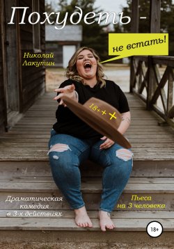 Книга "Пьеса на 3 человека. Похудеть не встать! Драматическая комедия" – Николай Лакутин, 2022