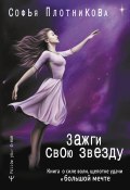 Зажги свою звезду. Книга о силе воли, щепотке удачи и большой мечте (Софья Плотникова, 2022)