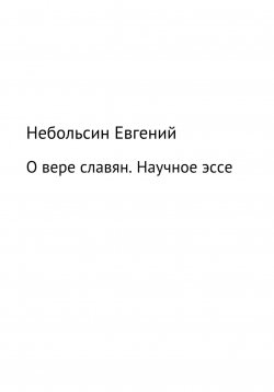 Книга "О вере славян. Научное эссе" – Евгений Небольсин, Евгений Небольсин, 2009