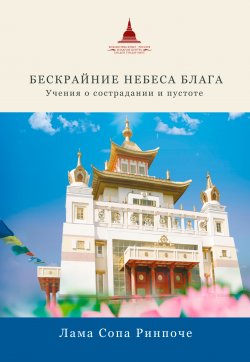Книга "Бескрайние небеса блага. Учения о сострадании и пустоте" – лама Сопа Ринпоче, 2019