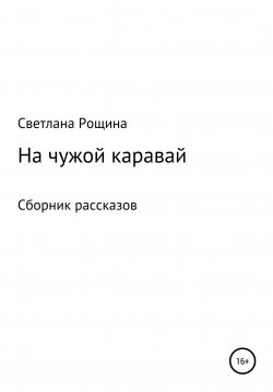Книга "На чужой каравай" – Светлана Рощина, 2022