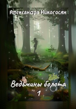 Книга "Ведьмины болота – 1" {​​​​​​​Нереальная реальность} – Александра Никогосян, 2022