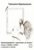 Автопортрет с крылами из осоки: стихи о Любви, любви и немного о поэзии (Татьяна Краюшкина, 2022)