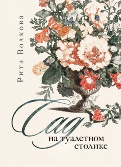 Книга "Сад на туалетном столике / Эссе" – Рита Волкова, 2022