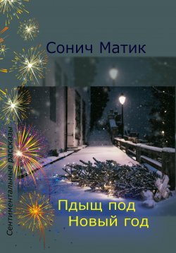 Книга "Пдыщ под Новый год" {Сентиментальные рассказы} – Сонич Матик, 2022