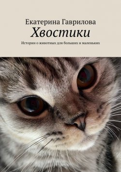 Книга "Хвостики. Истории о животных для больших и маленьких" – Екатерина Гаврилова
