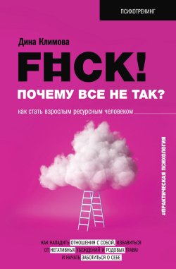Книга "F#ck! Почему все не так? Как стать взрослым ресурсным человеком" {Психотренинг} – Дина Климова, 2022