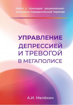 Книга "Управление депрессией и тревогой в мегаполисе" – Алексей Мелёхин, 2022