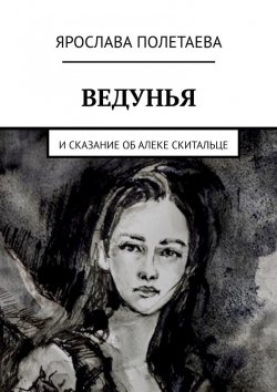 Книга "Ведунья. И сказание об Алеке Скитальце" – Ярослава Полетаева