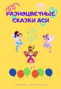 Разноцветные сказки Аси (Марина Воронцова)