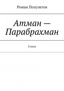 Книга "Атман – Парабрахман. Стихи" – Роман Полуэктов