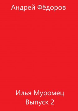 Книга "Илья Муромец. Выпуск 2" – Андрей Фёдоров, 2022