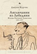 Англичанин из Лебедяни. Жизнь Евгения Замятина (1884–1937) (Джули Куртис, 2013)