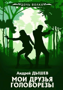 Книга "Мои друзья головорезы" {Дочь волка и Кирилл Вацура} – Андрей Дышев, 2008