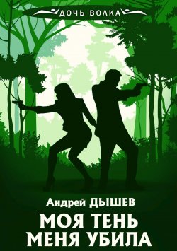 Книга "Моя тень убила меня" {Дочь волка и Кирилл Вацура} – Андрей Дышев, 2005