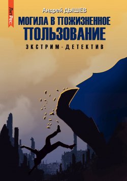 Книга "Могила в пожизненное пользование" {Экстрим-детектив} – Андрей Дышев, 2005