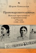 Правонарушительницы. Женская преступность и криминология в России (1880-1930) (Шэрон Ковальски, 2009)