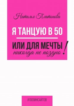 Книга "Я танцую в 50, или Для мечты никогда не поздно!" {1000 инсайтов} – Наталья Платонова, 2022